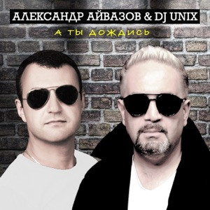 Александр Айвазов, DJ Unix - А ты дождись меня дождись не уходи